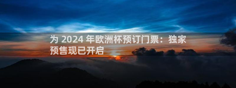 欧洲杯竞猜软件|为 2024 年欧洲杯预订门票：独家
预售现已开启