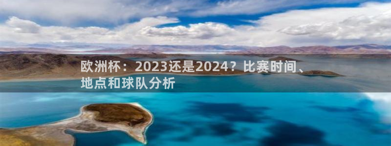 欧洲杯投注在哪找网址|欧洲杯：2023还是2024？比赛时间、
地点和球队分析